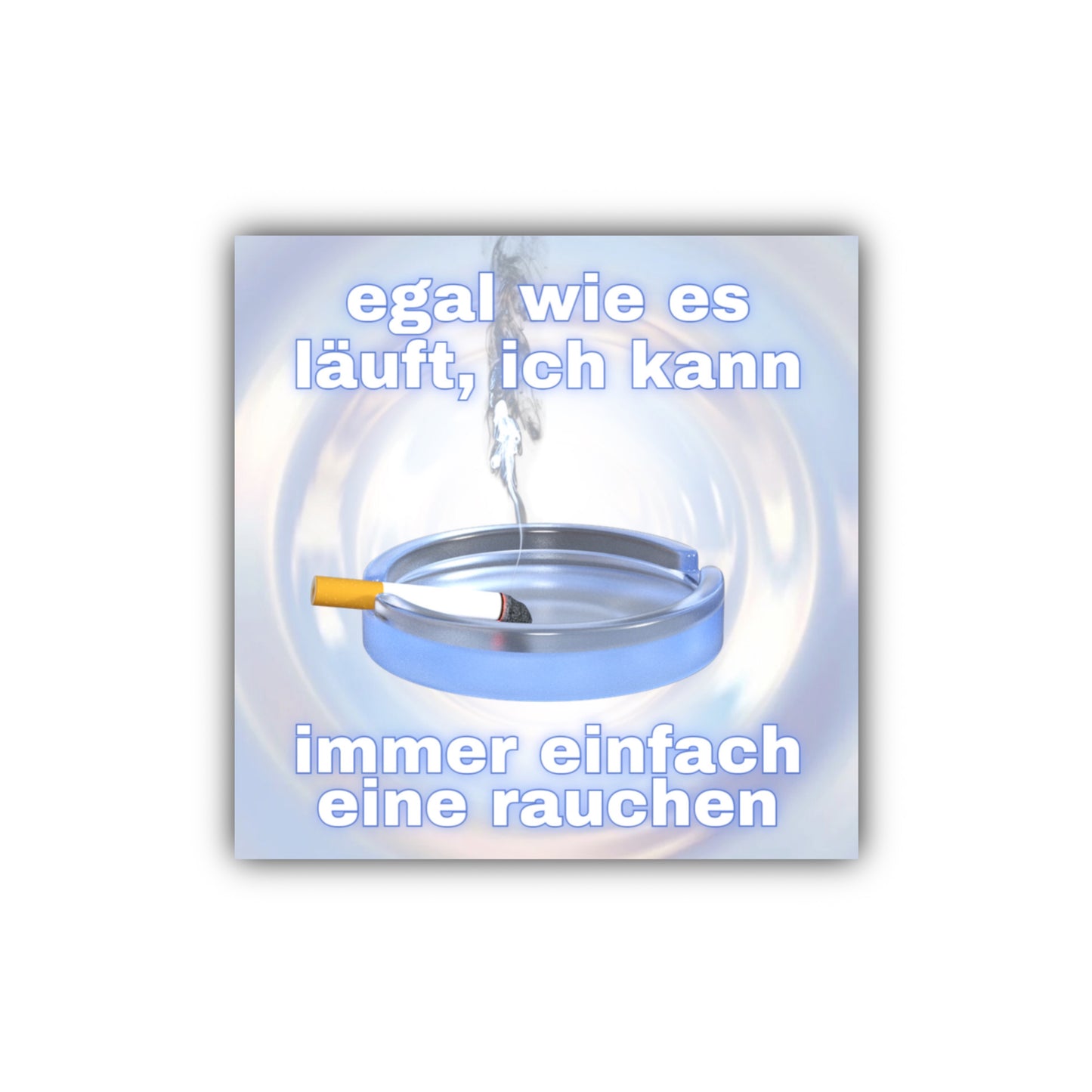 "egal wie es läuft, ich kann immer einfach eine rauchen" Sticker